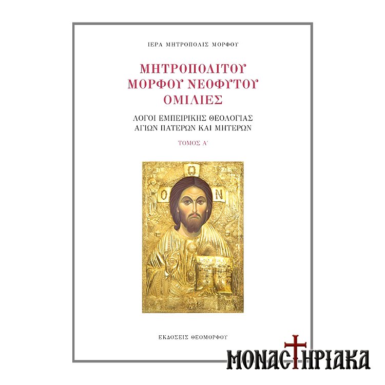 Μητροπολίτου Μόρφου Νεοφύτου Ομιλίες Τόμος Α΄ - Λόγοι Εμπειρικής Θεολογίας Αγίων Πατέρων και Μητέρων