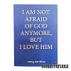 I Am Not Afraid of God Anymore, But i Love Him
